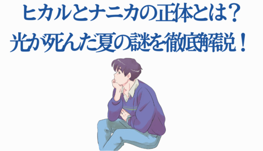 ヒカル（ナニカ）の正体とは？光が死んだ夏の謎を徹底解説！