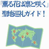 薫る花は凛と咲く 聖地巡礼ガイド 世界地図とロケ地マップ