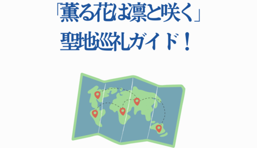 「薫る花は凛と咲く」聖地巡礼ガイド！持っていくべき必須アイテムも紹介
