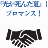 『光が死んだ夏』はブロマンス！友情と絆を描くモクモクれん話題作