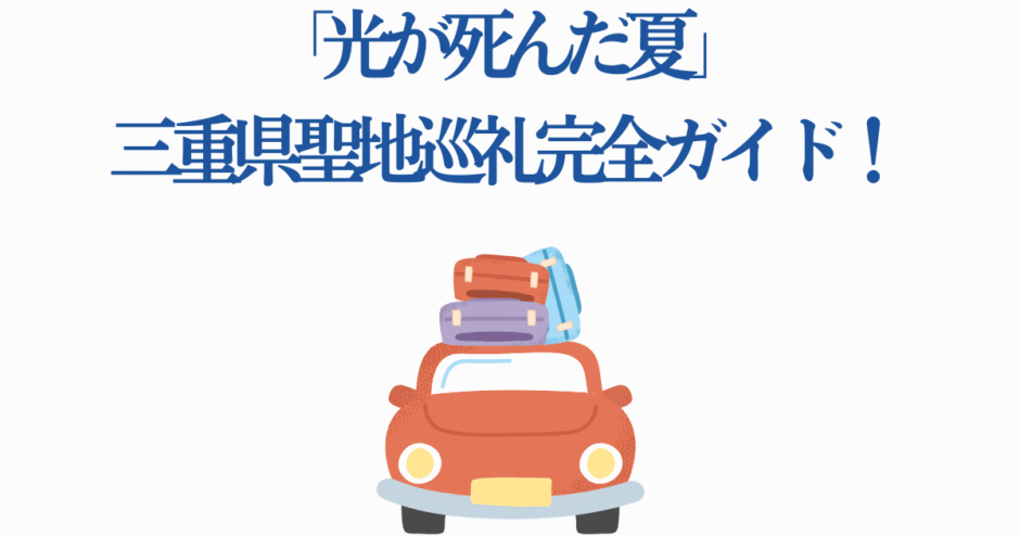 光が死んだ夏 三重県聖地巡礼ガイド イラスト付き旅行案内