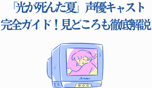 「光が死んだ夏」声優キャスト完全ガイド！見どころも徹底解説