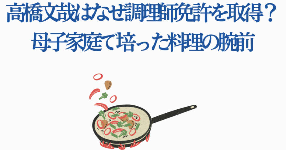 高橋文哉の料理免許取得理由と母子家庭で育まれた料理の腕前