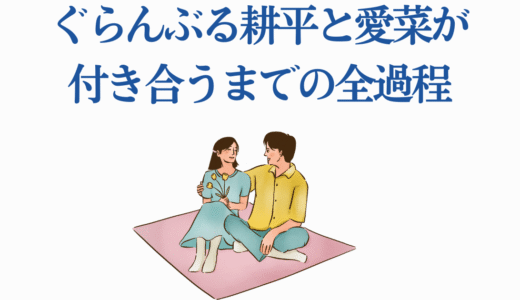 【ぐらんぶる】耕平と愛菜が付き合うまでの全過程を徹底解説！