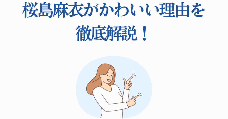 桜島麻衣がかわいい理由を徹底解説する魅力分析イラスト
