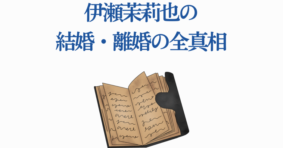 伊瀬茉莉也の結婚と離婚の真相を解説する記事イメージ