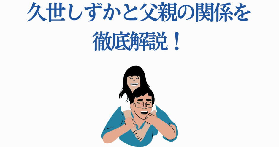 久世しずかと父親の関係をわかりやすく紹介するイラスト