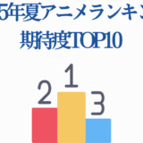2025年夏アニメ期待度ランキングTOP10