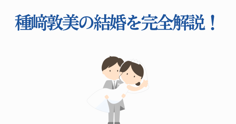 種﨑敦美の結婚を徹底解説！かわいい新郎新婦イラスト付き