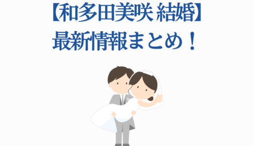 【和多田美咲 結婚】最新情報まとめ！結婚相手や時期は？徹底解説