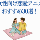 女性向け恋愛アニメおすすめ30選｜心ときめくロマンス特集