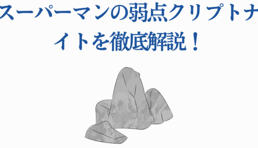 スーパーマンの弱点クリプトナイトを徹底解説！3種類の効果と実在鉱物