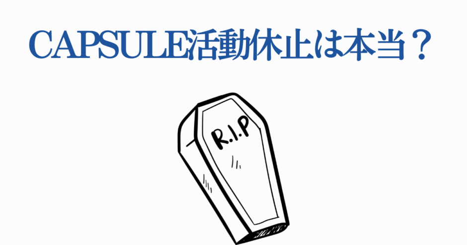 CAPSULE活動休止の真相は？噂と今後の展開
