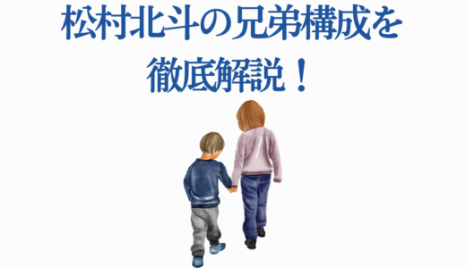 松村北斗の兄弟構成を徹底解説！お兄さんの年齢・結婚・職業と兄弟エピソード
