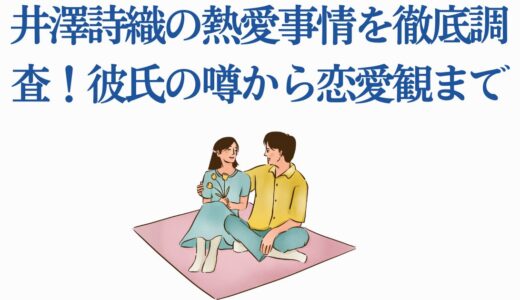 井澤詩織の熱愛事情を徹底調査！彼氏の噂から恋愛観まで