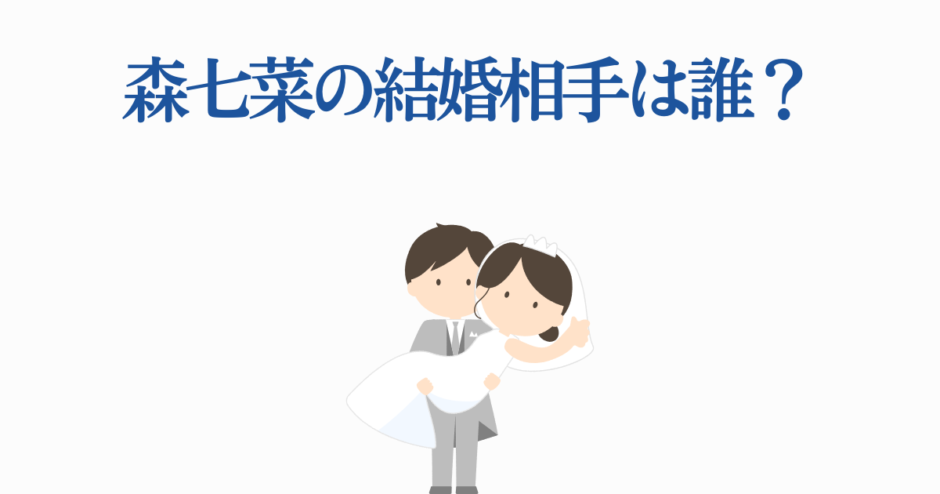 森七菜の結婚相手は誰？可愛いイラストで話題の最新ニュース