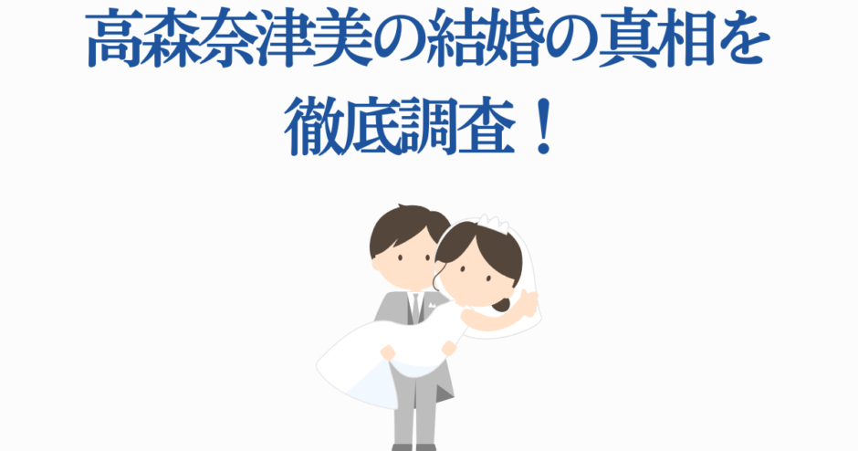 高森奈津美の結婚報道まとめ｜真相と最新情報