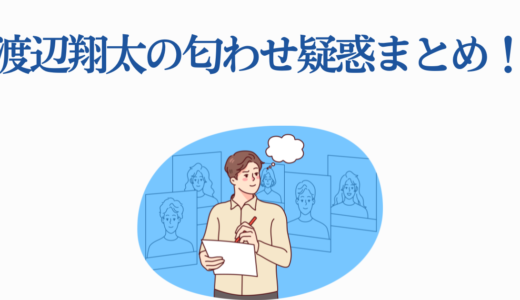 渡辺翔太の匂わせ疑惑まとめ！歴代相手10人の真相と最新ドラマ情報