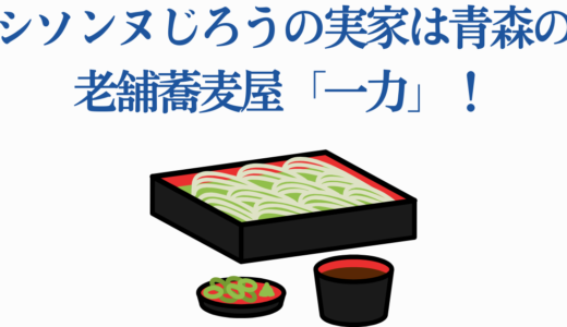 シソンヌじろうの実家は青森の老舗蕎麦屋「一力」！弘前愛溢れる家族