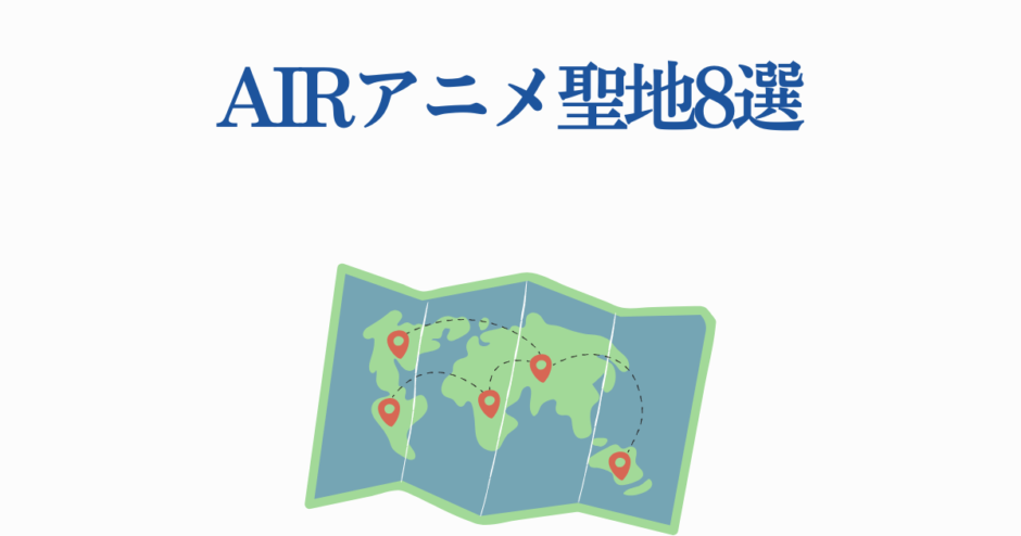 AIRアニメ聖地巡礼マップ 世界の舞台と名所紹介