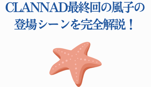 CLANNAD最終回の風子の登場シーンを完全解説！汐との繋がり