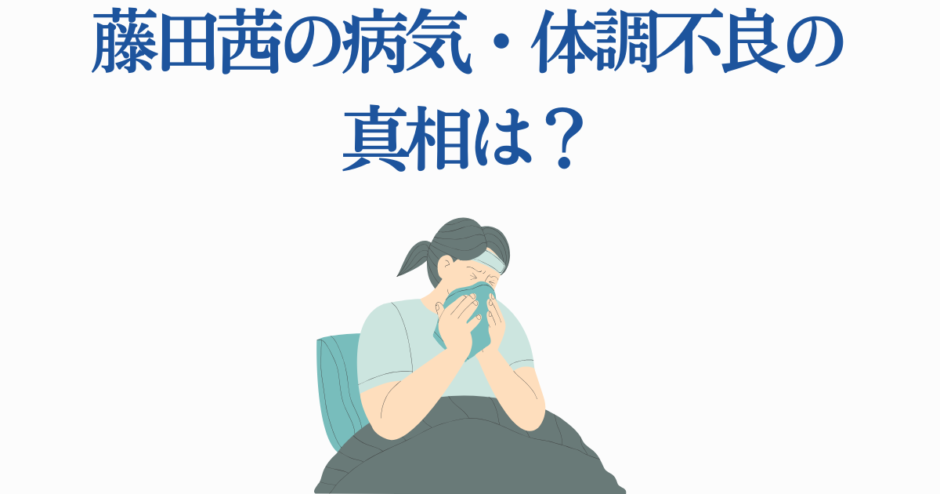 藤田茜の体調不良と病気の真相を探るニュース画像