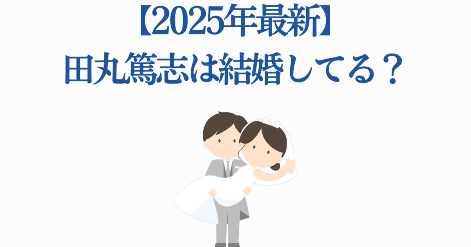 田丸篤志の結婚最新情報2025｜声優の現在と噂まとめ