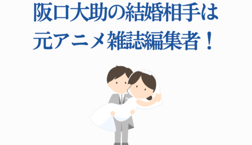 阪口大助の結婚相手は元アニメ雑誌編集者！馴れ初めや子供の有無も徹底解説