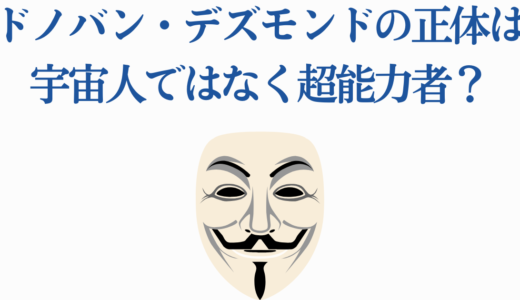 ドノバン・デズモンドの正体は宇宙人ではなく超能力者？衝撃の真実を完全考察