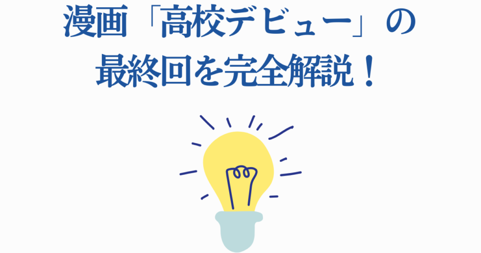 漫画『高校デビュー』最終回を徹底解説！光るひらめきで物語の結末を紹介