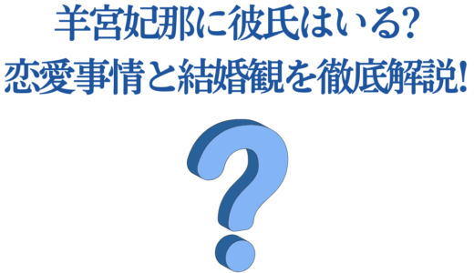羊宮妃那に彼氏はいる?恋愛事情と結婚観を徹底解説!代表作から見る人物像