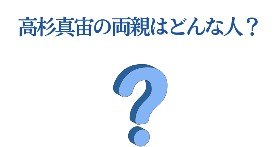 高杉真宙の両親はどんな人？家族構成や生い立ちを徹底解説