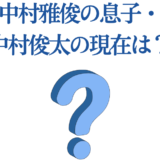 中村雅俊の息子・中村俊太の現在や活動まとめ【2025年最新情報】