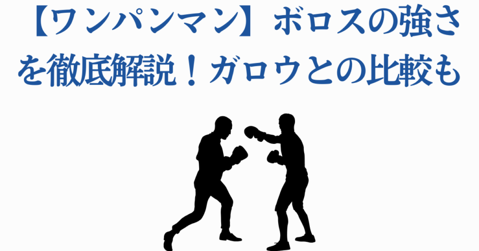 ワンパンマン最強対決：ボロスとガロウの強さを徹底比較
