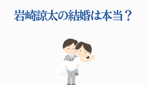 岩崎諒太の結婚は本当？最新情報と真相を徹底解説【出演作品もまとめ】