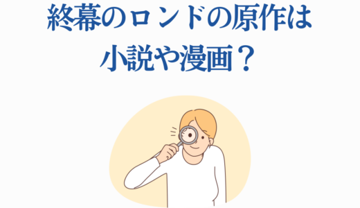 終幕のロンドの原作は小説や漫画？完全オリジナル脚本の魅力