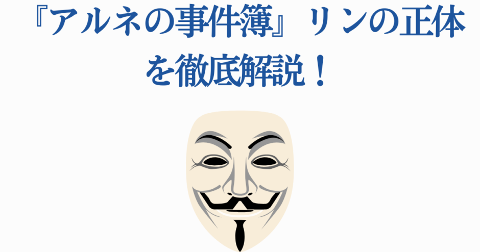 アルネの事件簿 リンの正体を徹底解説 匿名の仮面が示す謎