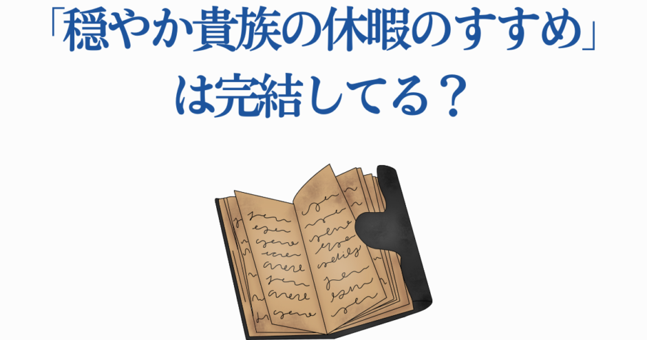 穏やか貴族の休暇のすすめは完結してる？小説の結末と最新情報