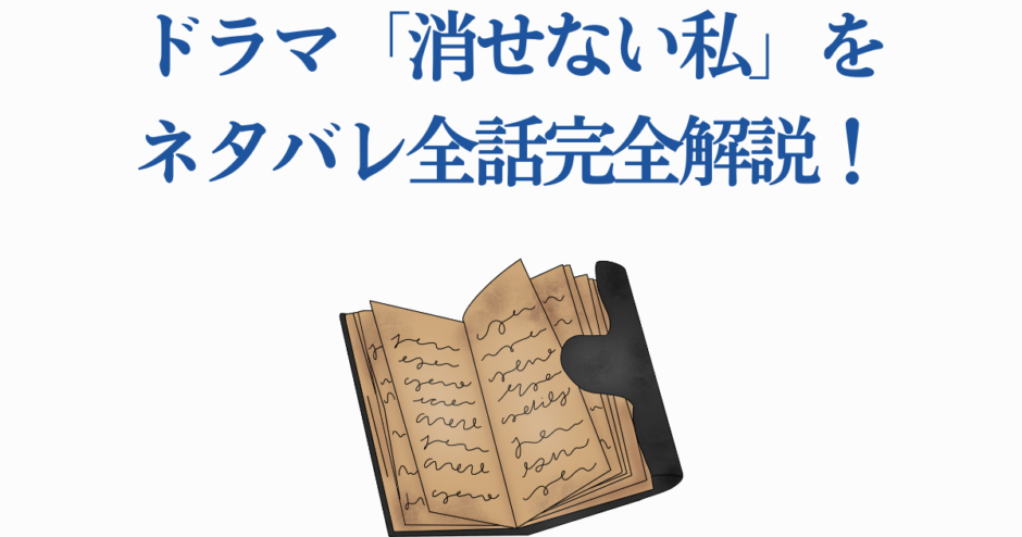 ドラマ「消せない私」全話ネタバレ解説と感想ガイド