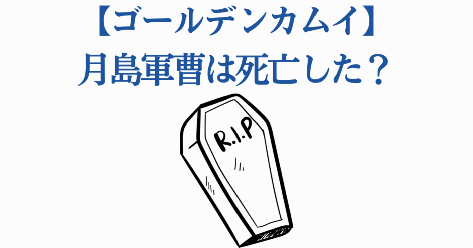 ゴールデンカムイ 月島軍曹の生死や最終回ネタバレ考察