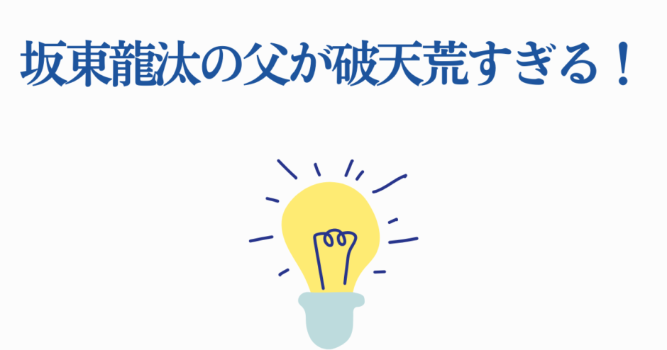 坂東龍汰の父の驚きエピソードと破天荒な生き方