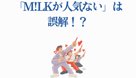 「M!LKが人気ない」は誤解！？10年の苦労を経てブレイク