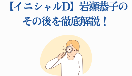 【イニシャルD】岩瀬恭子のその後を徹底解説！啓介との切ない恋の結末