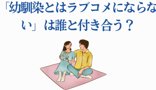 「幼馴染とはラブコメにならない」は誰と付き合う？ヒロイン徹底分析と結末